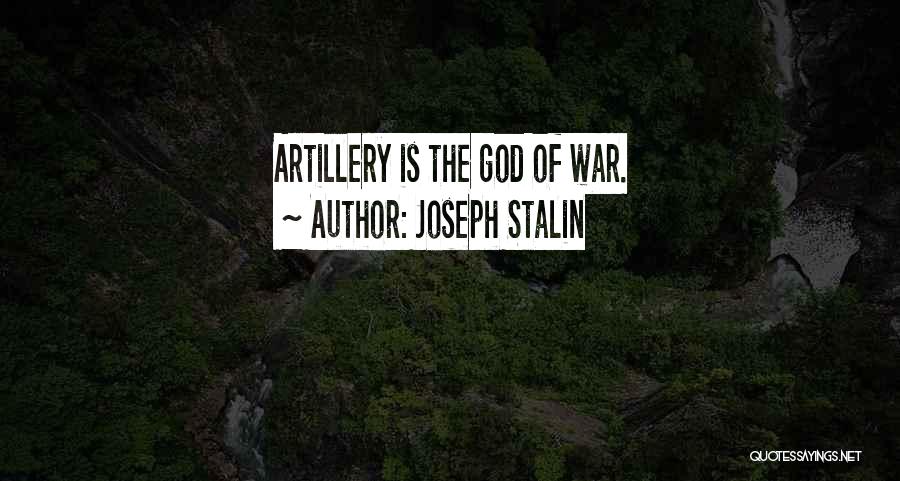 Joseph Stalin Quotes: Artillery Is The God Of War.