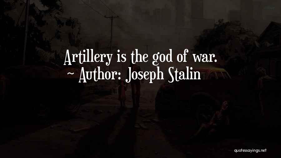 Joseph Stalin Quotes: Artillery Is The God Of War.