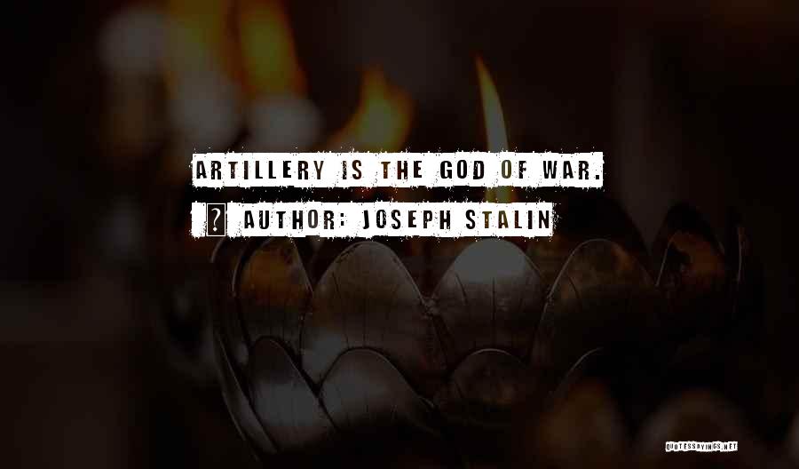 Joseph Stalin Quotes: Artillery Is The God Of War.