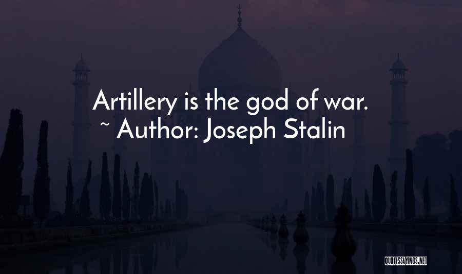 Joseph Stalin Quotes: Artillery Is The God Of War.