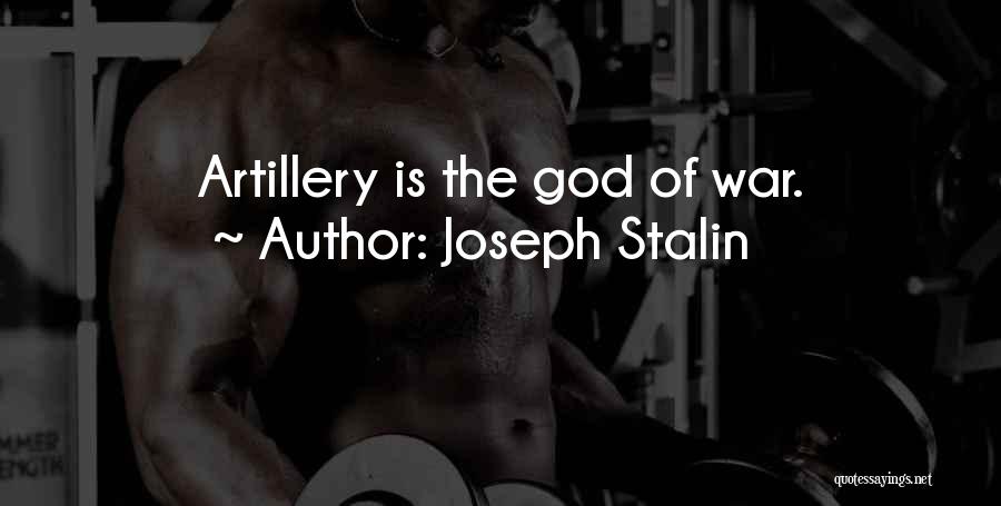 Joseph Stalin Quotes: Artillery Is The God Of War.