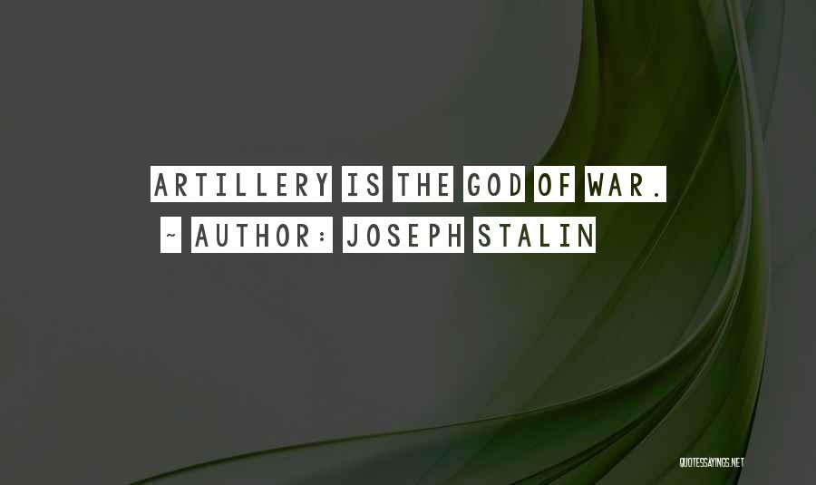 Joseph Stalin Quotes: Artillery Is The God Of War.