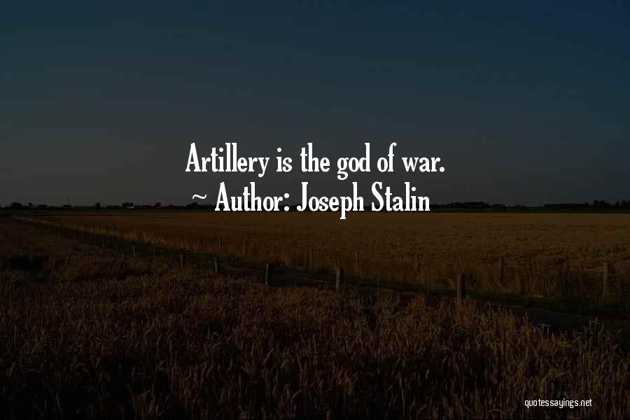 Joseph Stalin Quotes: Artillery Is The God Of War.