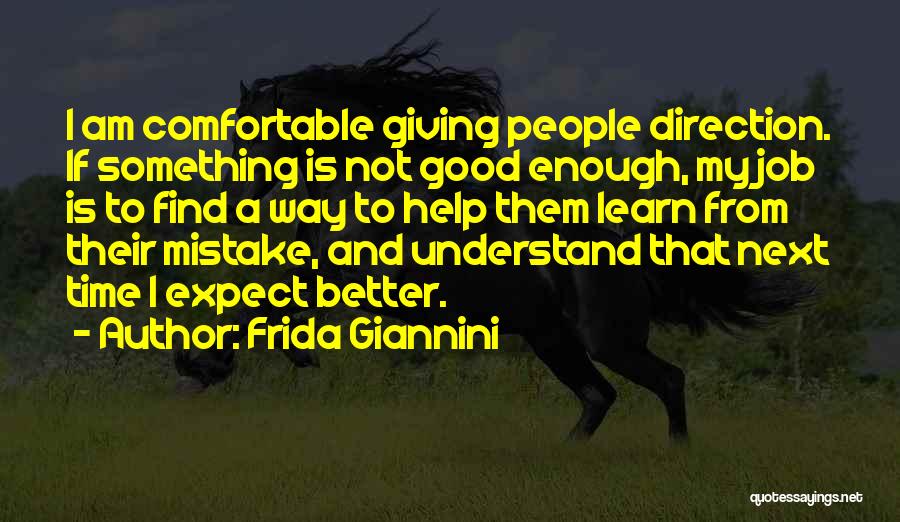 Frida Giannini Quotes: I Am Comfortable Giving People Direction. If Something Is Not Good Enough, My Job Is To Find A Way To