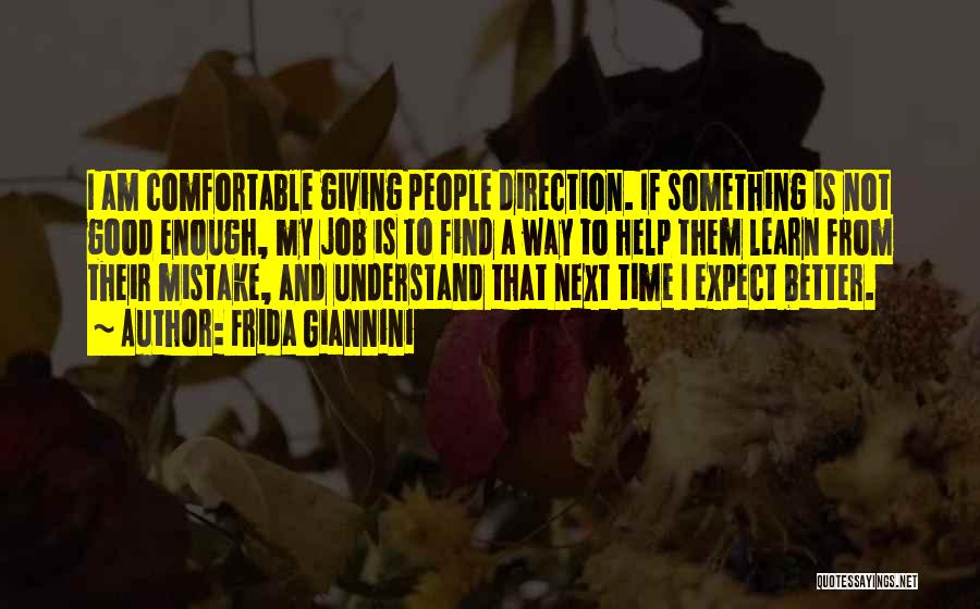Frida Giannini Quotes: I Am Comfortable Giving People Direction. If Something Is Not Good Enough, My Job Is To Find A Way To