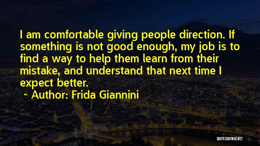 Frida Giannini Quotes: I Am Comfortable Giving People Direction. If Something Is Not Good Enough, My Job Is To Find A Way To