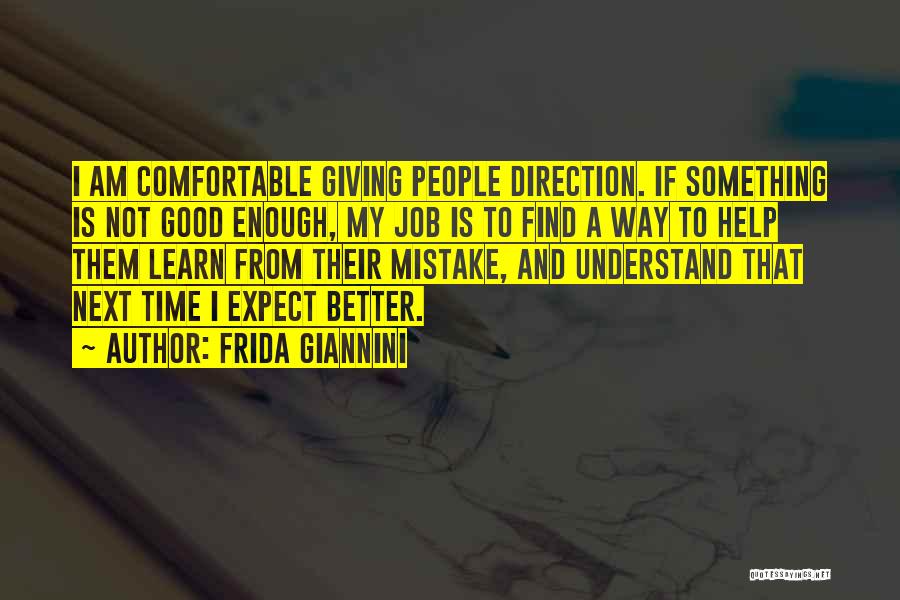 Frida Giannini Quotes: I Am Comfortable Giving People Direction. If Something Is Not Good Enough, My Job Is To Find A Way To