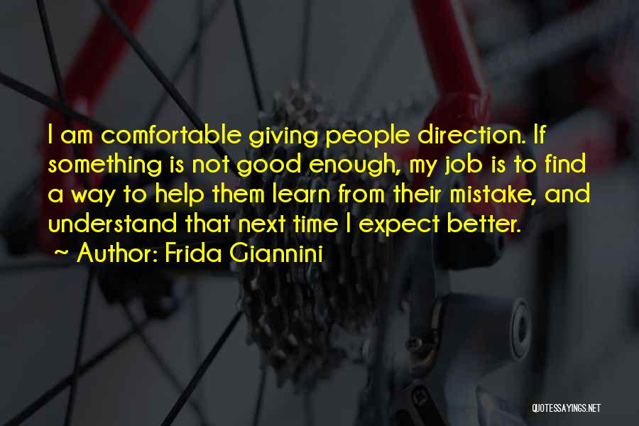 Frida Giannini Quotes: I Am Comfortable Giving People Direction. If Something Is Not Good Enough, My Job Is To Find A Way To