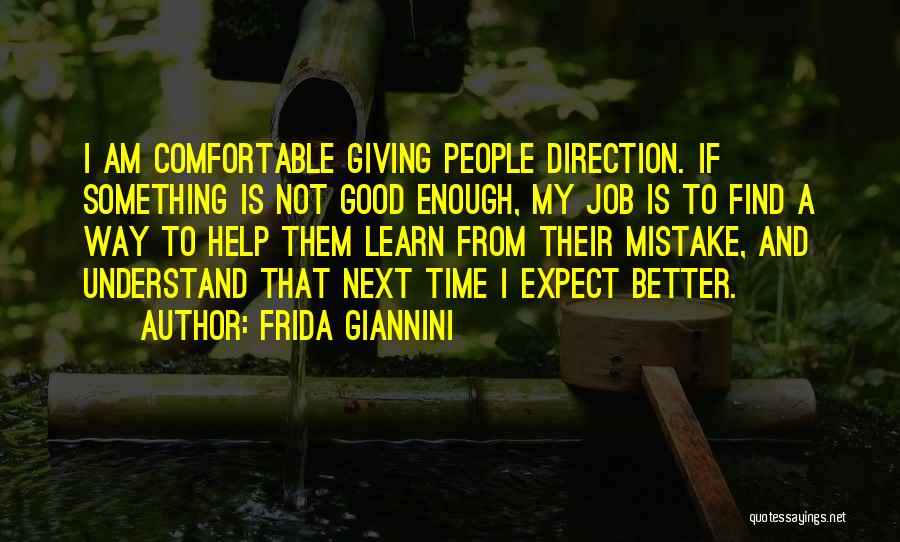 Frida Giannini Quotes: I Am Comfortable Giving People Direction. If Something Is Not Good Enough, My Job Is To Find A Way To