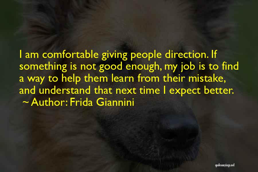 Frida Giannini Quotes: I Am Comfortable Giving People Direction. If Something Is Not Good Enough, My Job Is To Find A Way To