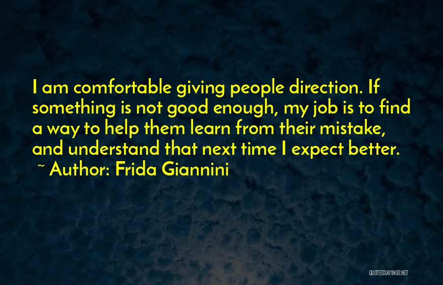 Frida Giannini Quotes: I Am Comfortable Giving People Direction. If Something Is Not Good Enough, My Job Is To Find A Way To