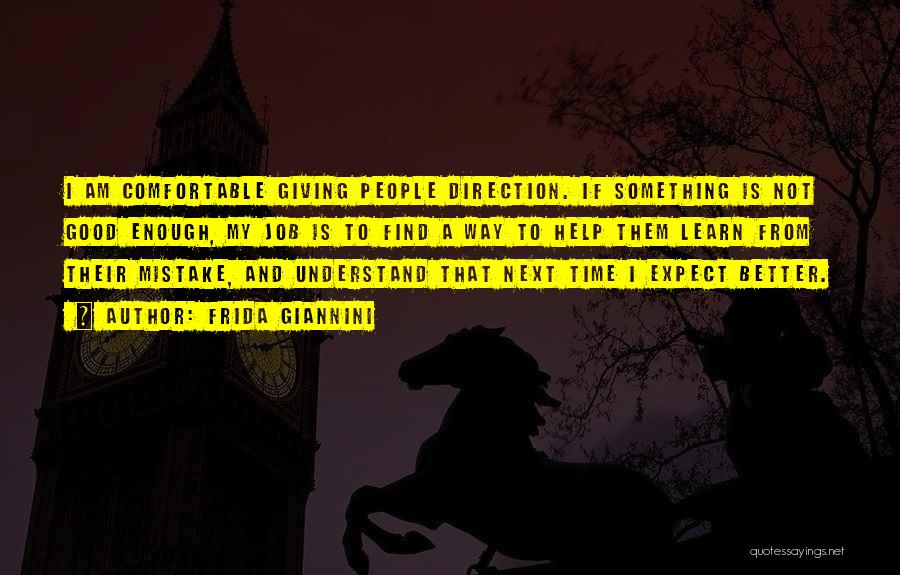 Frida Giannini Quotes: I Am Comfortable Giving People Direction. If Something Is Not Good Enough, My Job Is To Find A Way To