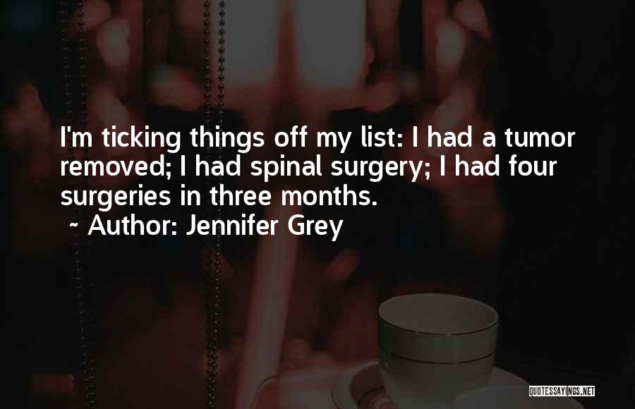 Jennifer Grey Quotes: I'm Ticking Things Off My List: I Had A Tumor Removed; I Had Spinal Surgery; I Had Four Surgeries In