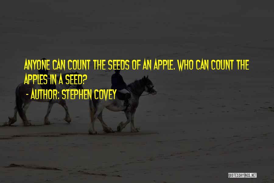 Stephen Covey Quotes: Anyone Can Count The Seeds Of An Apple. Who Can Count The Apples In A Seed?