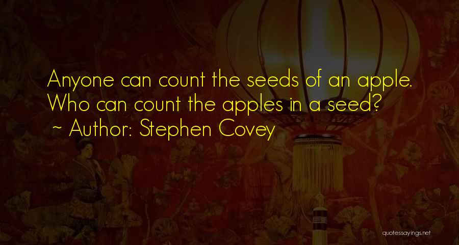Stephen Covey Quotes: Anyone Can Count The Seeds Of An Apple. Who Can Count The Apples In A Seed?