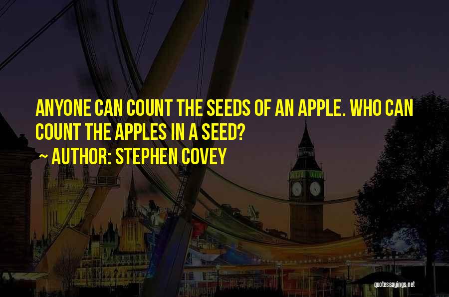 Stephen Covey Quotes: Anyone Can Count The Seeds Of An Apple. Who Can Count The Apples In A Seed?