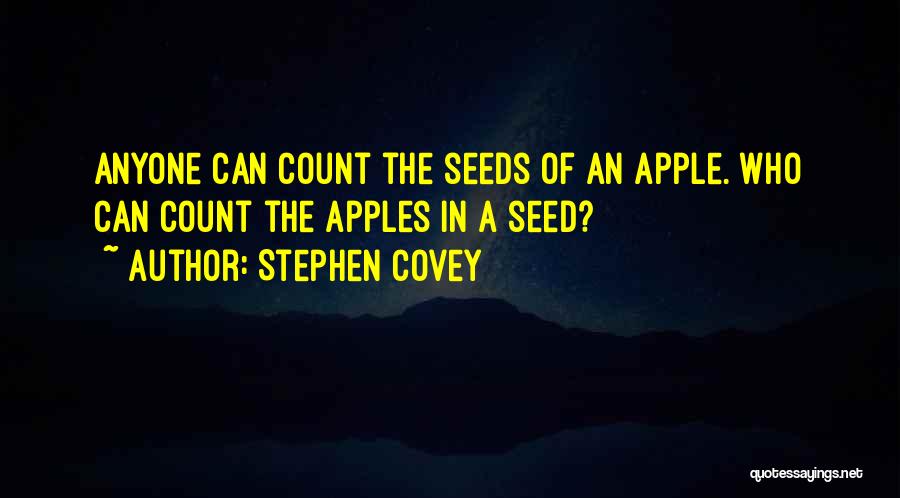 Stephen Covey Quotes: Anyone Can Count The Seeds Of An Apple. Who Can Count The Apples In A Seed?