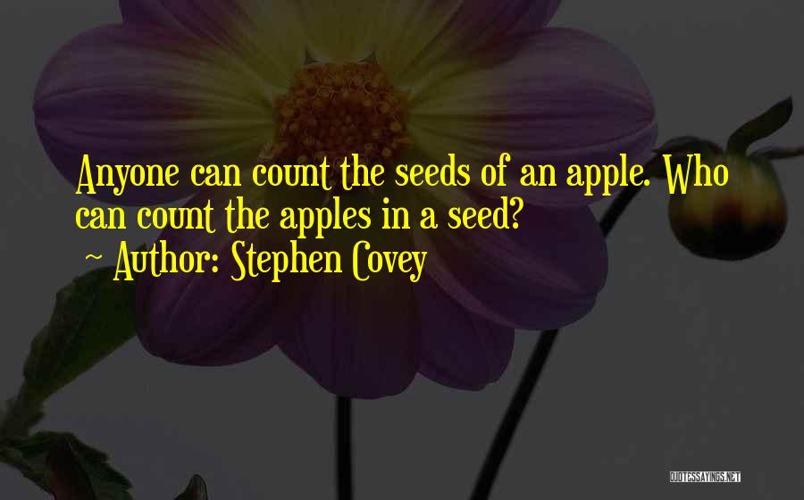 Stephen Covey Quotes: Anyone Can Count The Seeds Of An Apple. Who Can Count The Apples In A Seed?