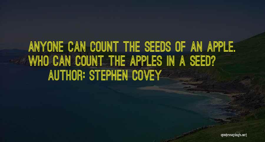 Stephen Covey Quotes: Anyone Can Count The Seeds Of An Apple. Who Can Count The Apples In A Seed?