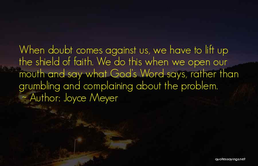 Joyce Meyer Quotes: When Doubt Comes Against Us, We Have To Lift Up The Shield Of Faith. We Do This When We Open