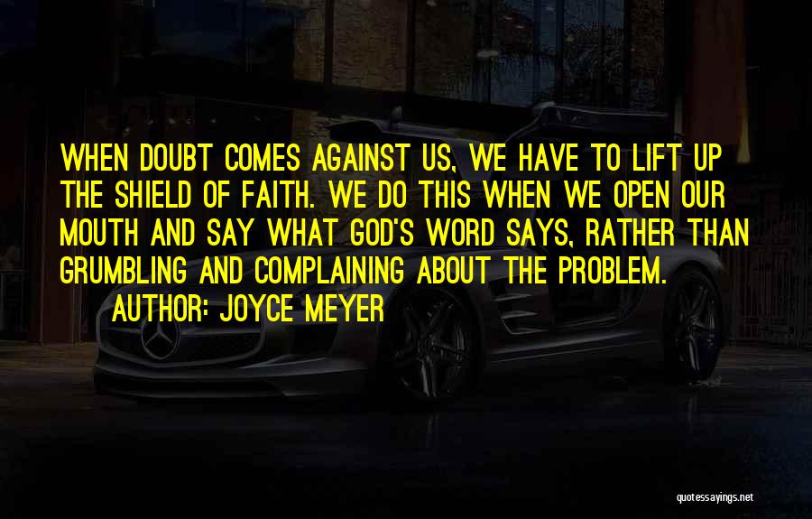 Joyce Meyer Quotes: When Doubt Comes Against Us, We Have To Lift Up The Shield Of Faith. We Do This When We Open