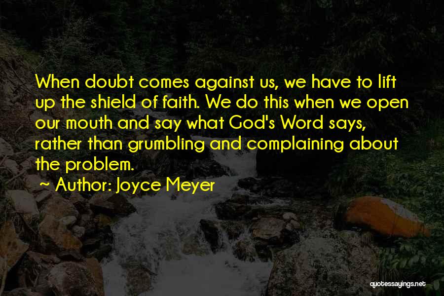 Joyce Meyer Quotes: When Doubt Comes Against Us, We Have To Lift Up The Shield Of Faith. We Do This When We Open