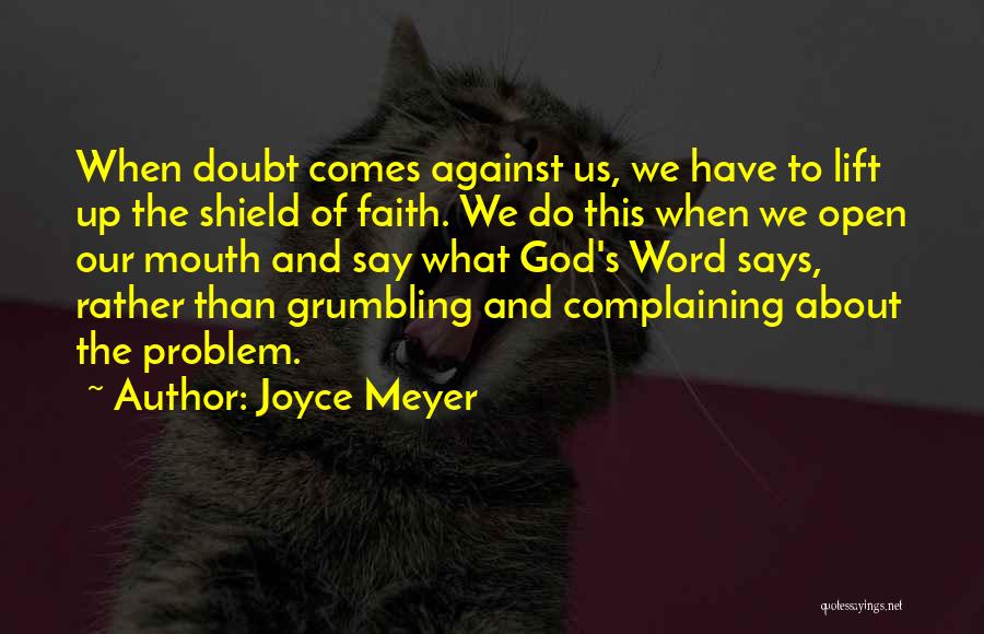 Joyce Meyer Quotes: When Doubt Comes Against Us, We Have To Lift Up The Shield Of Faith. We Do This When We Open