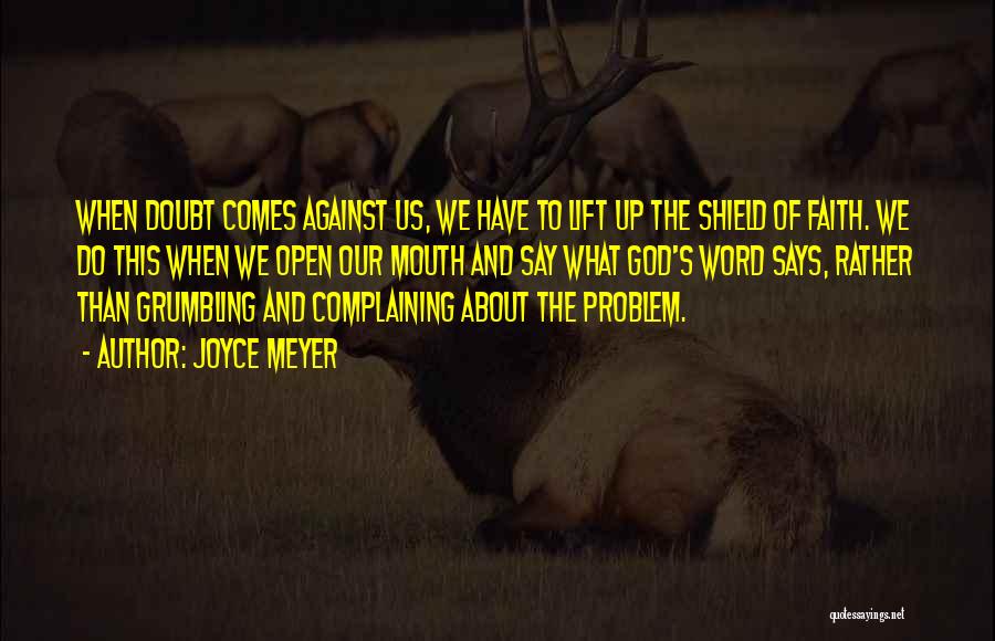 Joyce Meyer Quotes: When Doubt Comes Against Us, We Have To Lift Up The Shield Of Faith. We Do This When We Open