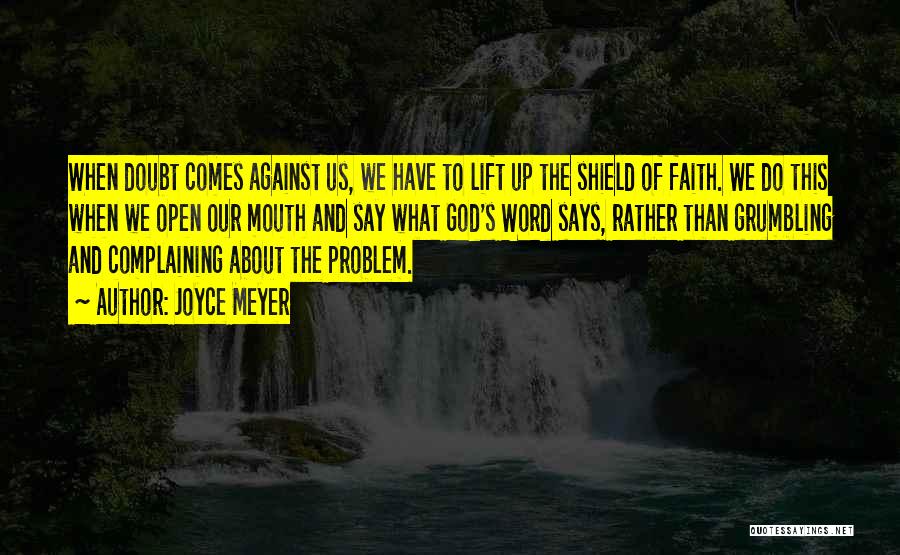 Joyce Meyer Quotes: When Doubt Comes Against Us, We Have To Lift Up The Shield Of Faith. We Do This When We Open