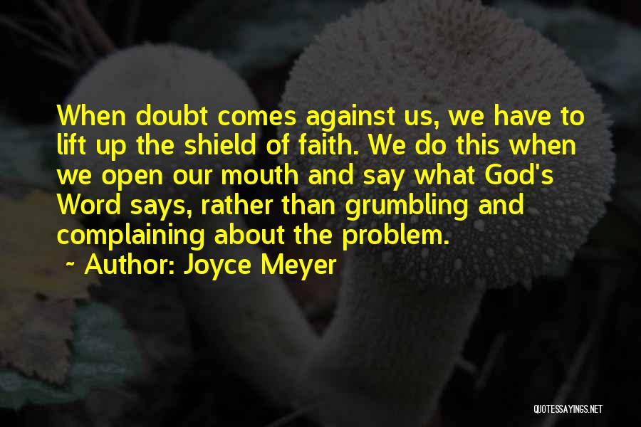 Joyce Meyer Quotes: When Doubt Comes Against Us, We Have To Lift Up The Shield Of Faith. We Do This When We Open