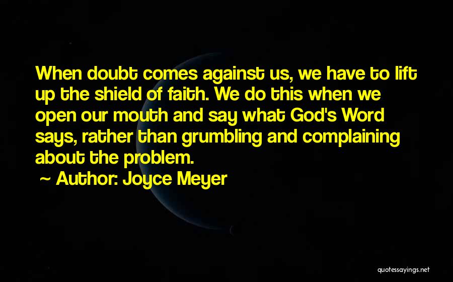 Joyce Meyer Quotes: When Doubt Comes Against Us, We Have To Lift Up The Shield Of Faith. We Do This When We Open