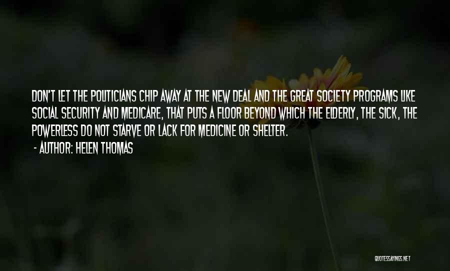 Helen Thomas Quotes: Don't Let The Politicians Chip Away At The New Deal And The Great Society Programs Like Social Security And Medicare,