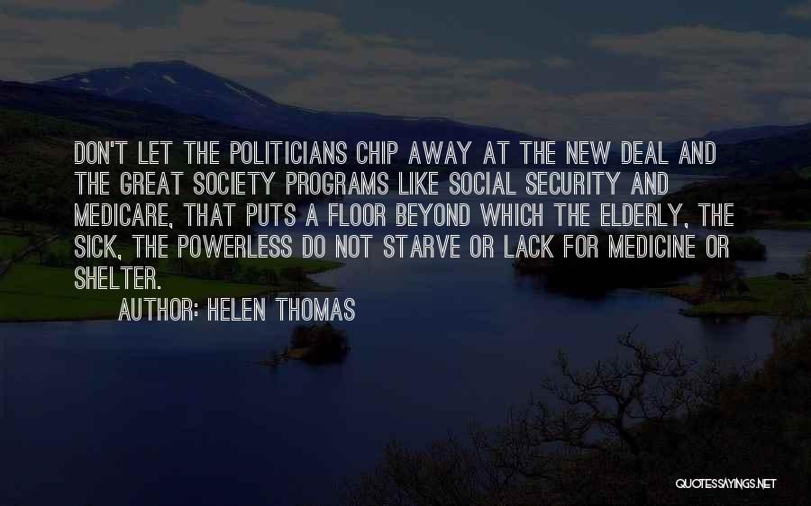 Helen Thomas Quotes: Don't Let The Politicians Chip Away At The New Deal And The Great Society Programs Like Social Security And Medicare,