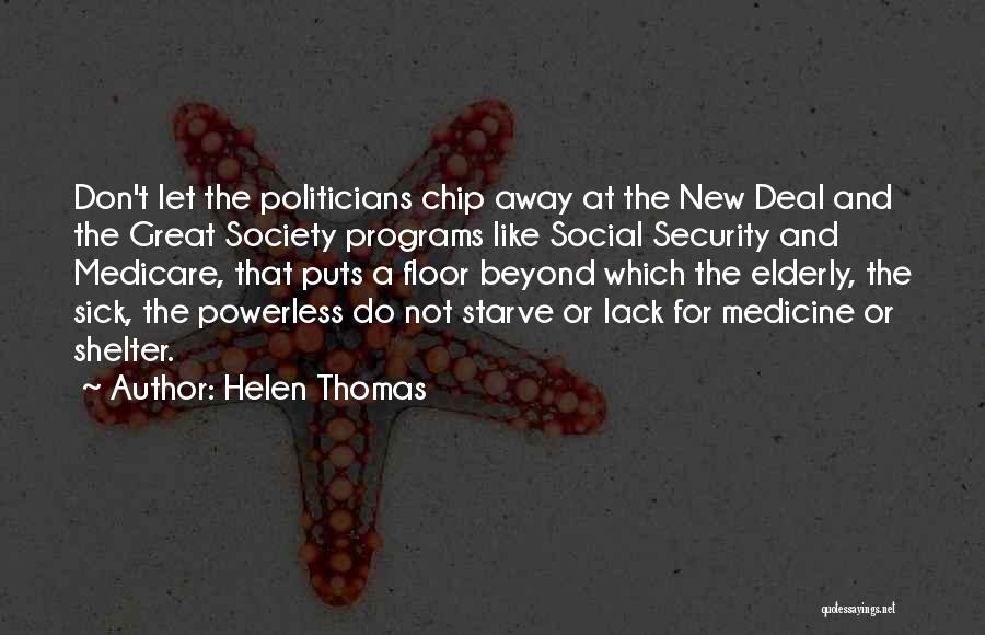 Helen Thomas Quotes: Don't Let The Politicians Chip Away At The New Deal And The Great Society Programs Like Social Security And Medicare,