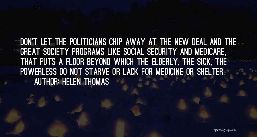 Helen Thomas Quotes: Don't Let The Politicians Chip Away At The New Deal And The Great Society Programs Like Social Security And Medicare,