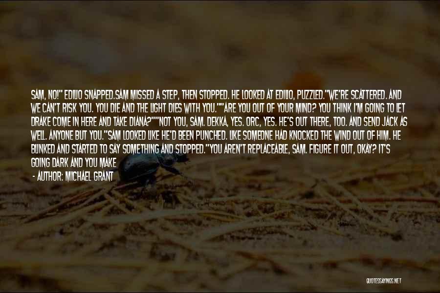 Michael Grant Quotes: Sam, No! Edilio Snapped.sam Missed A Step, Then Stopped. He Looked At Edilio, Puzzled.we're Scattered. And We Can't Risk You.