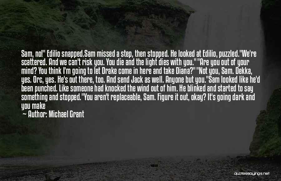 Michael Grant Quotes: Sam, No! Edilio Snapped.sam Missed A Step, Then Stopped. He Looked At Edilio, Puzzled.we're Scattered. And We Can't Risk You.