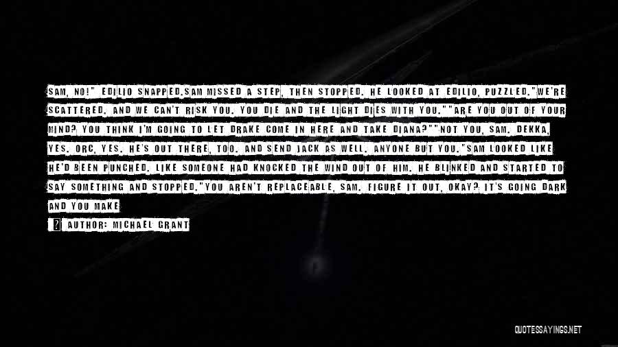 Michael Grant Quotes: Sam, No! Edilio Snapped.sam Missed A Step, Then Stopped. He Looked At Edilio, Puzzled.we're Scattered. And We Can't Risk You.