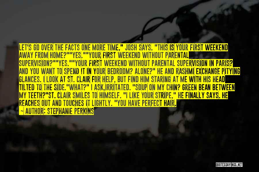 Stephanie Perkins Quotes: Let's Go Over The Facts One More Time, Josh Says. This Is Your First Weekend Away From Home?yes.your First Weekend