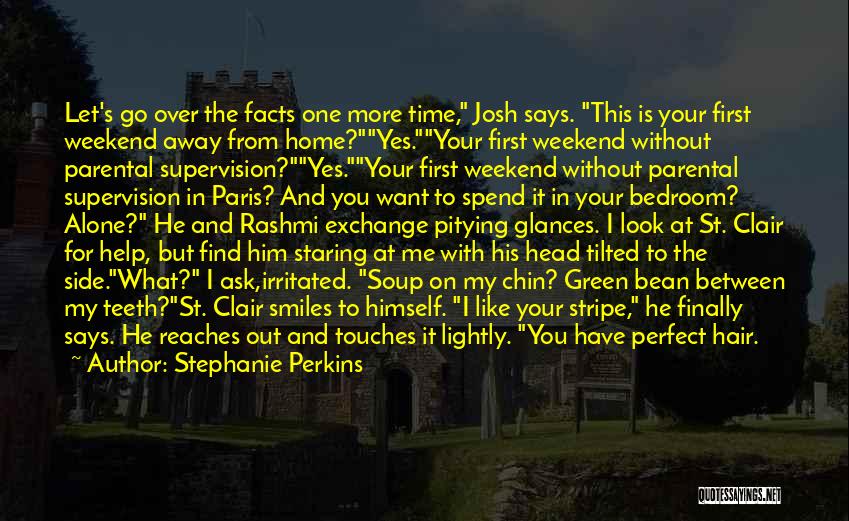 Stephanie Perkins Quotes: Let's Go Over The Facts One More Time, Josh Says. This Is Your First Weekend Away From Home?yes.your First Weekend