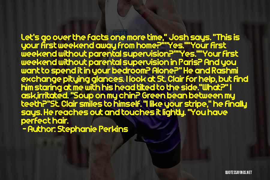 Stephanie Perkins Quotes: Let's Go Over The Facts One More Time, Josh Says. This Is Your First Weekend Away From Home?yes.your First Weekend