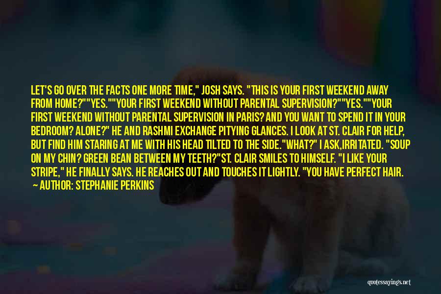 Stephanie Perkins Quotes: Let's Go Over The Facts One More Time, Josh Says. This Is Your First Weekend Away From Home?yes.your First Weekend