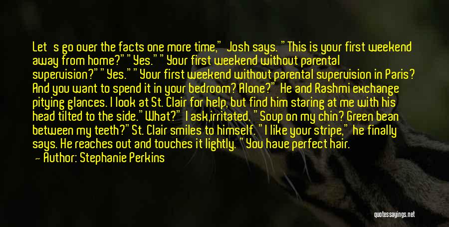 Stephanie Perkins Quotes: Let's Go Over The Facts One More Time, Josh Says. This Is Your First Weekend Away From Home?yes.your First Weekend