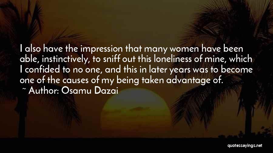 Osamu Dazai Quotes: I Also Have The Impression That Many Women Have Been Able, Instinctively, To Sniff Out This Loneliness Of Mine, Which