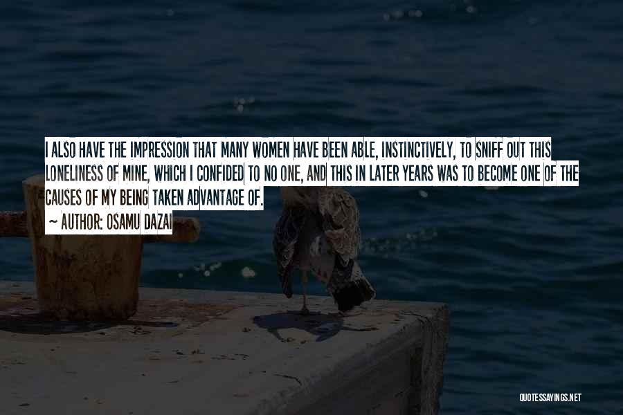 Osamu Dazai Quotes: I Also Have The Impression That Many Women Have Been Able, Instinctively, To Sniff Out This Loneliness Of Mine, Which