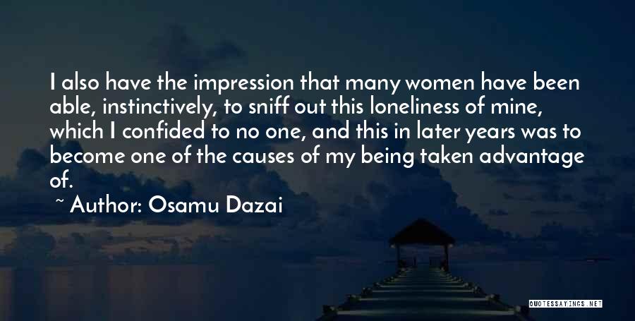 Osamu Dazai Quotes: I Also Have The Impression That Many Women Have Been Able, Instinctively, To Sniff Out This Loneliness Of Mine, Which