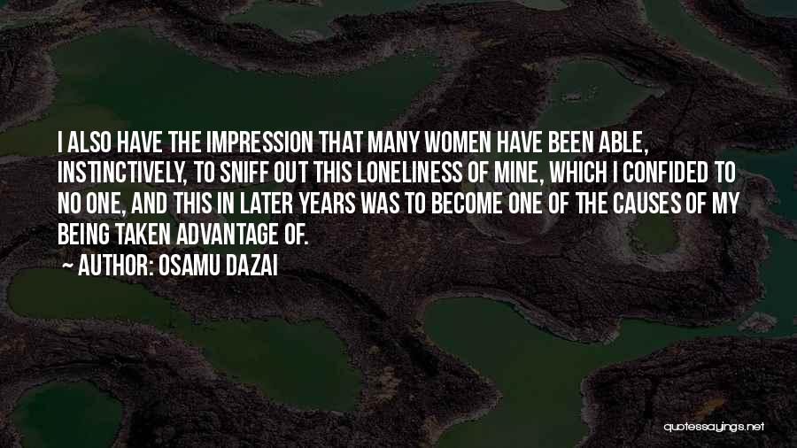 Osamu Dazai Quotes: I Also Have The Impression That Many Women Have Been Able, Instinctively, To Sniff Out This Loneliness Of Mine, Which