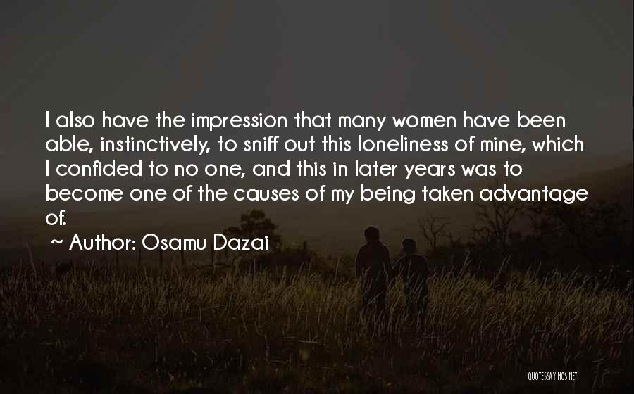 Osamu Dazai Quotes: I Also Have The Impression That Many Women Have Been Able, Instinctively, To Sniff Out This Loneliness Of Mine, Which