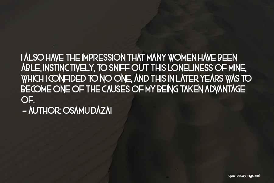 Osamu Dazai Quotes: I Also Have The Impression That Many Women Have Been Able, Instinctively, To Sniff Out This Loneliness Of Mine, Which