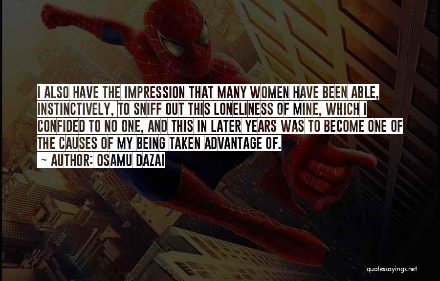 Osamu Dazai Quotes: I Also Have The Impression That Many Women Have Been Able, Instinctively, To Sniff Out This Loneliness Of Mine, Which